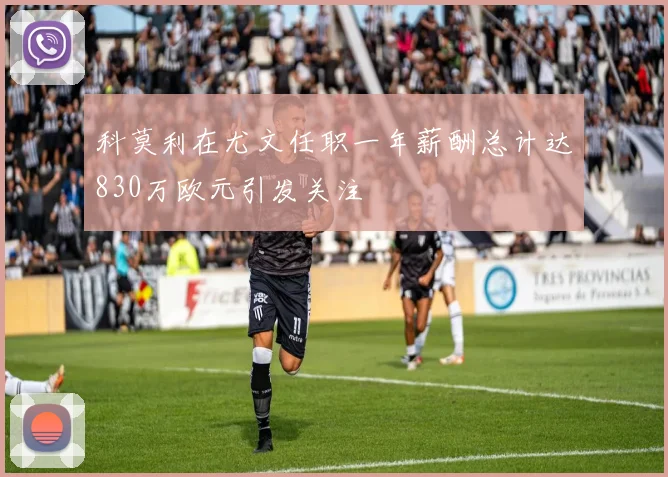 科莫利在尤文任职一年薪酬总计达830万欧元引发关注