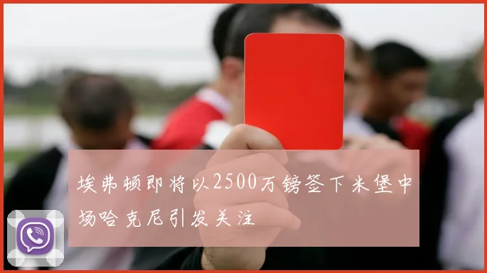 埃弗顿即将以2500万镑签下米堡中场哈克尼引发关注